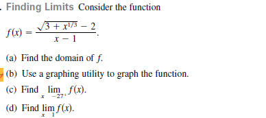 . Finding Limits Consider the function
V3 + x\/3 – 2
x - 1
f(x) =
(a) Find the domain of f.
|(b) Use a graphing utility to graph the function.
(c) Find lim f(x).
* -27
(d) Find lim f(x).
