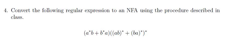 4. Convert the following regular expression to an NFA using the procedure described in
class.
(a*b+ b*a)((ab)* + (ba)*)*
