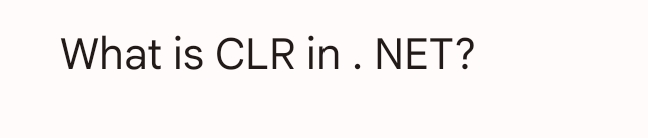 What is CLR in. NET?