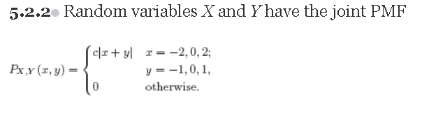 5.2.2. Random variables X and Y have the joint PMF
cr+ yl = -2, 0, 2;
y = -1,0,1,
Px,Y (x, y) =
otherwise.
