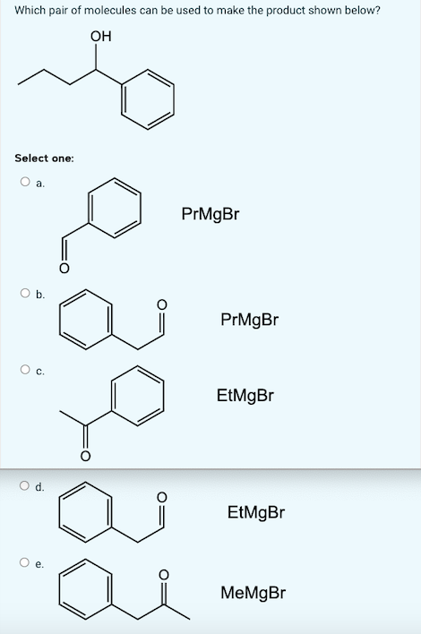 Which pair of molecules can be used to make the product shown below?
OH
Select one:
a.
O b.
c
P
ai
PrMgBr
PrMgBr
EtMgBr
EtMgBr
MeMgBr