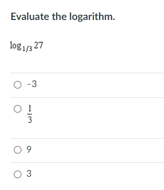 Evaluate the logarithm.
log1/3 27
O -3
1
O 9
O 3
