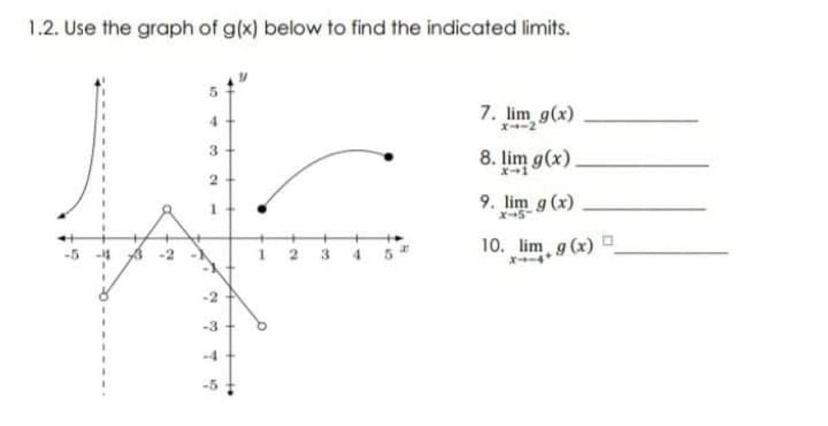 1.2. Use the graph of g(x) below to find the indicated limits.
7. lim g(x)
X-2
3.
8. lim g(x).
9. lim g (x)
X-5
10. lim g (x) O
-5
1 2
-5
1.
