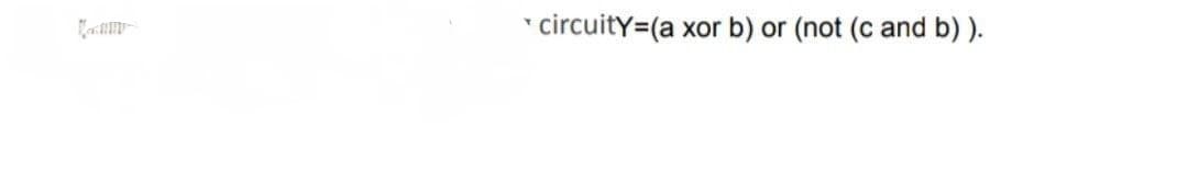 circuity=(a xor b) or (not (c and b) ).