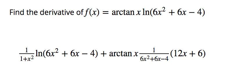 Find the derivative of f(x) = arctan x In(6x? + 6x – 4)
1
1
-In(бx? + бх — 4) + arctan x-
-(12x + 6)
1+x2
бх2+6х-4
