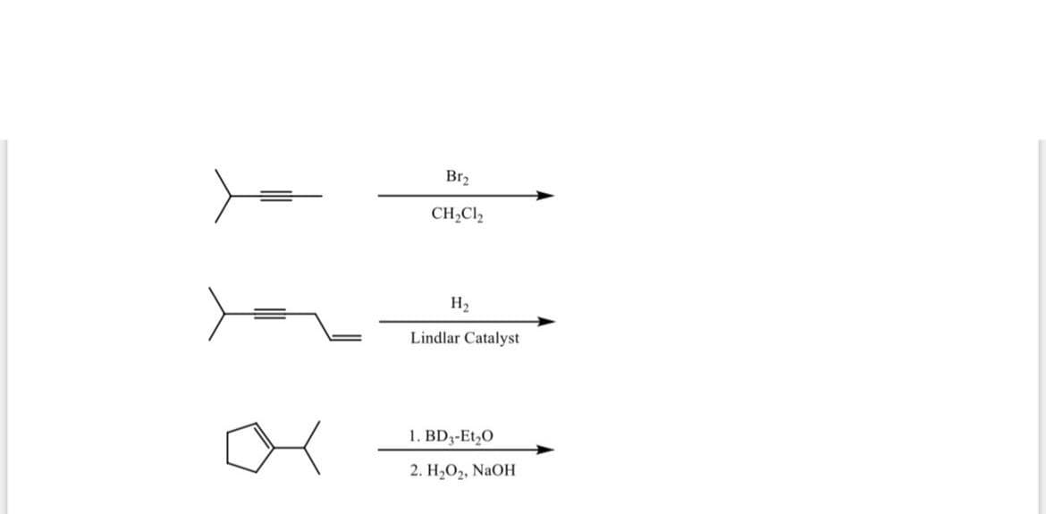 Br₂
CH₂Cl2
H₂
Lindlar Catalyst
1. BD3-Et₂0
2. H₂O₂, NaOH
