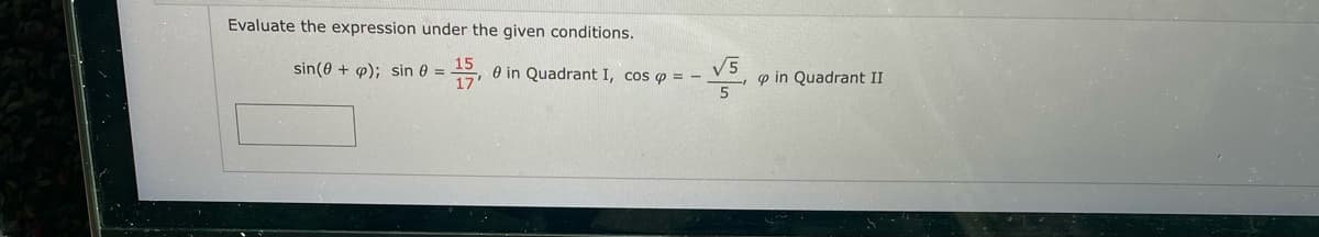 Evaluate the expression under the given conditions.
sin(0 + p); sin 0 =
O in Quadrant I, cos p = -
p in Quadrant II
