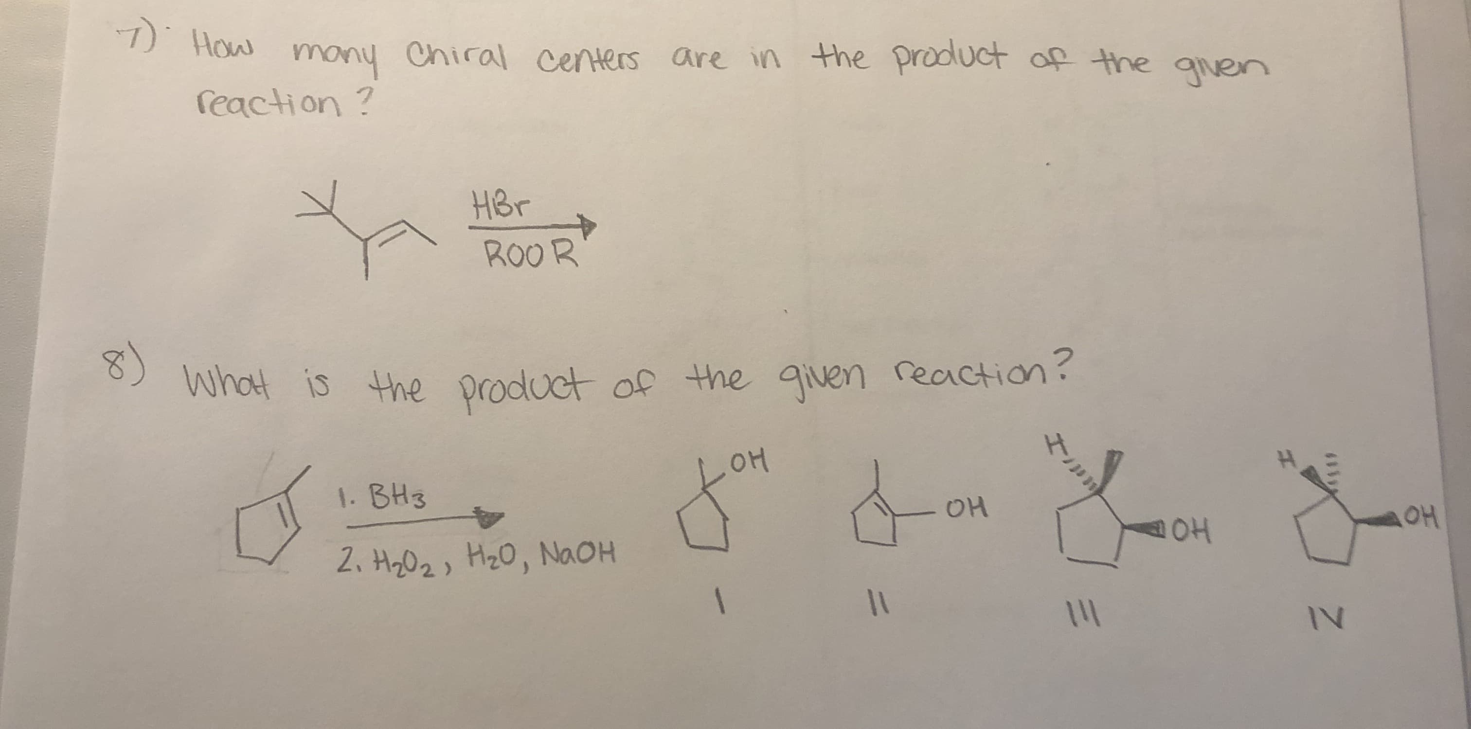 D How many Chiral centers are in the product of the quen
reaction?
HBr
ROOR
8)
What is the product of the qiven reaction?
он
1. BH3
Oн
2. HyOz, HzO, NGOH
HOH
こニ
