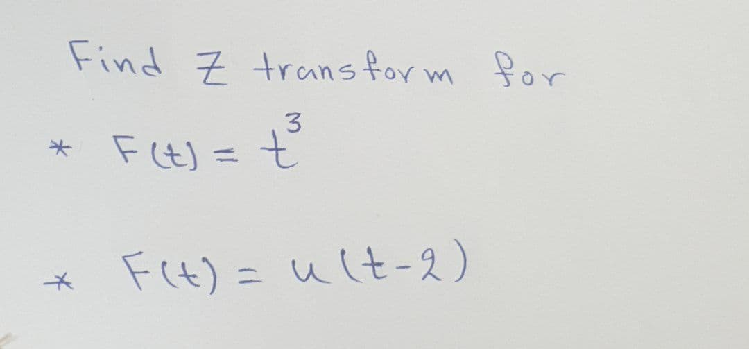 Find Z transform for
3
F(t) = t
F(t) = u(t-2)
*
*