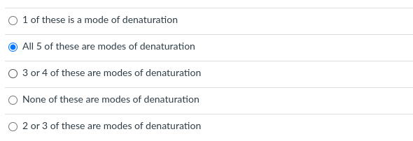 1 of these is a mode of denaturation
All 5 of these are modes of denaturation
O 3 or 4 of these are modes of denaturation
None of these are modes of denaturation
O 2 or 3 of these are modes of denaturation