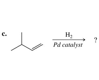 C.
H₂
Pd catalyst
?