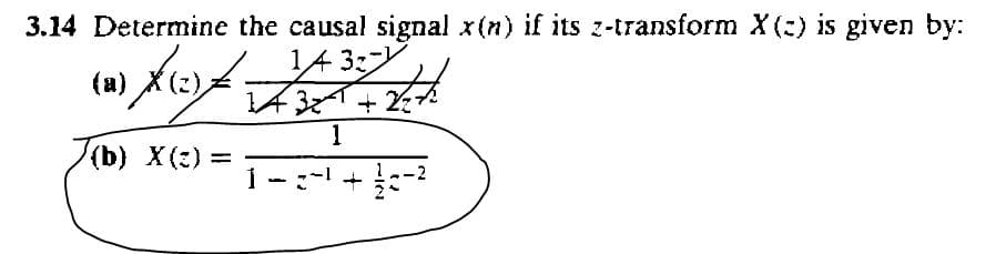 3.14 Determine the causal signal x(n) if its z-transform X(:) is given by:
14 3:
(a)
1
(b) X(2)
%3D
1-:- +-
