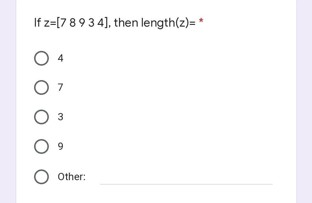 *
If z=[7 8 9 3 4], then length(z)=
4
7
3
9
Other: