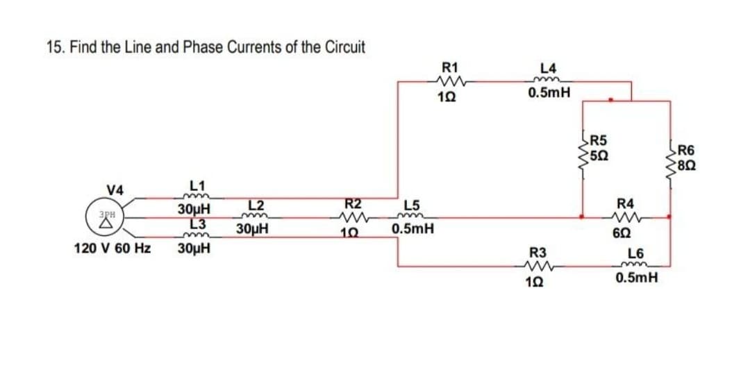 15. Find the Line and Phase Currents of the Circuit
R1
L4
0.5mH
R5
50
R6
V4
L1
L2
R2
L5
R4
30µH
L3
30μH
10
0.5mH
120 V 60 Hz
30µH
R3
L6
0.5mH
