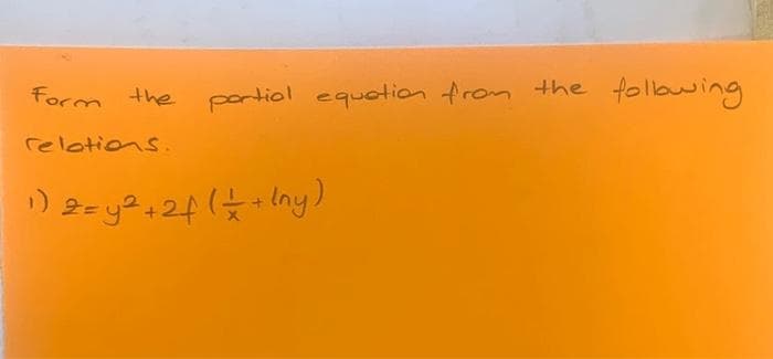 Form the
partial equation from the
relations.
1) 2 = y² +24 ( = + (ny)
following