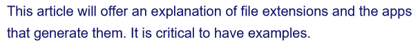 This article will offer an explanation of file extensions and the apps
that generate them. It is critical to have examples.