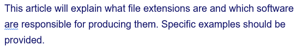 This article will explain what file extensions are and which software
are responsible for producing them. Specific examples should be
provided.