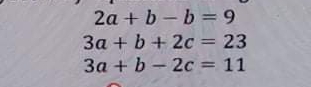 2a + b -b = 9
3a + b + 2c = 23
3a + b – 2c = 11
%3D
