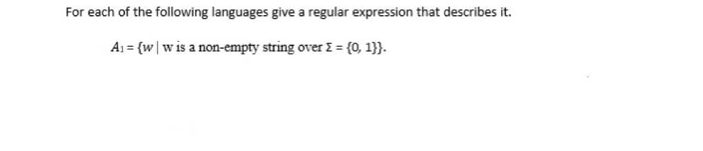 For each of the following languages give a regular expression that describes it.
A1 = {w| w is a non-empty string over E {0, 1}}.
