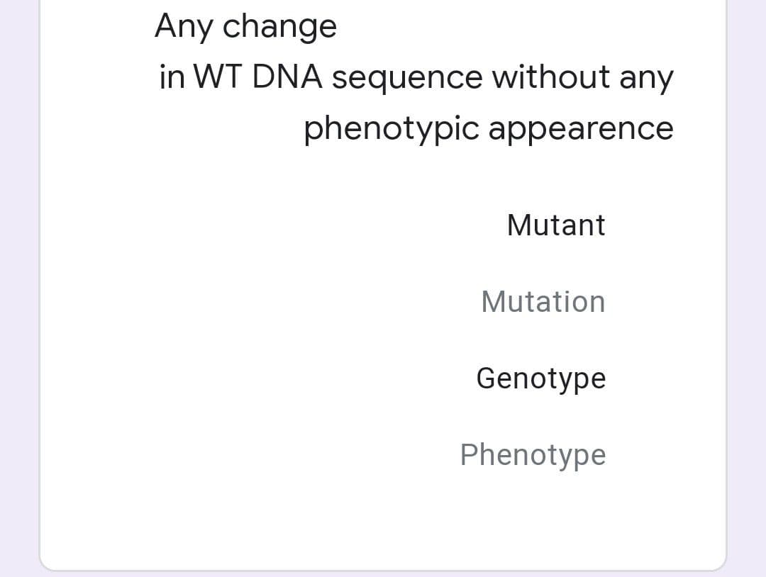 Any change
in WT DNA sequence without any
phenotypic appearence
Mutant
Mutation
Genotype
Phenotype
