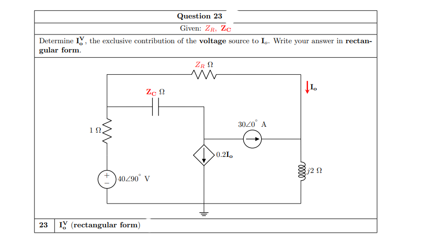 Question 23
Given: ZR, Zc
Determine Iy, the exclusive contribution of the voltage source to I,. Write your answer in rectan-
gular form.
ZR N
Zc N
3020° A
1Ω.
0.21.
| 40Z90° V
23
IY (rectangular form)
