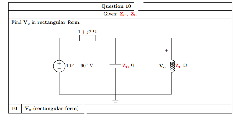 Question 10
Given: Zc, ZL
Find V, in rectangular form.
1+ j2 N
)102 – 90° V
Zc N
V.
10
V. (rectangular form)
lell
