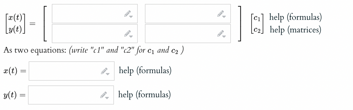 [x(t)]
Ly(t).
y(t):
=
=
As two equations: (write "c1" and "c2" for c₁ and c₂ )
x(t) =
help (formulas)
help (formulas)
←
B
ID
←
←
|
[a]
[c₁] help (formulas)
[2] help (matrices)