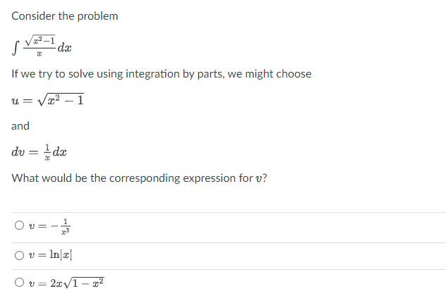 Consider the problem
-dx
If we try to solve using integration by parts, we might choose
x² - 1
u=
and
dv =
3
dx
What would be the corresponding expression for v?
-3
Ov=ln|x|
Ov=2x√1- x²
Ov=-