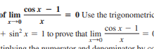 cos x - 1
of lim
= 0 Use the trigonometric
cos x - 1
+ sin² x = 1 to prove that lim
the numorator and denominator by ce
and dane
