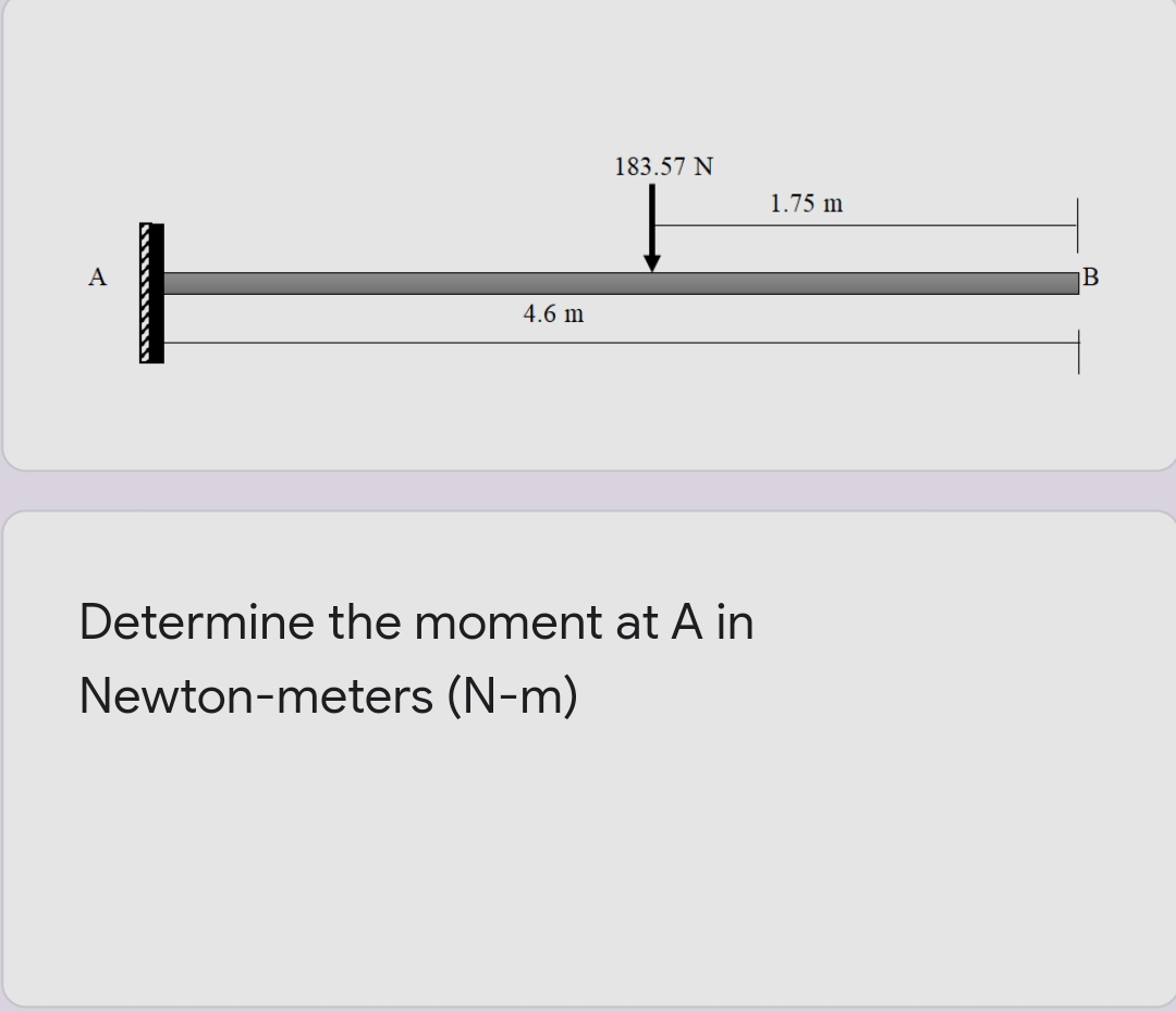 183.57 N
1.75 m
А
4.6 m
Determine the moment at A in
Newton-meters (N-m)
