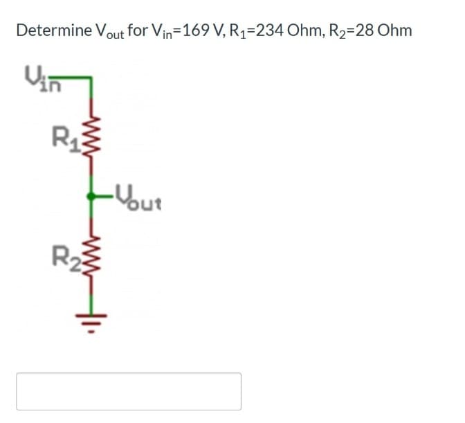 Determine Vout for Vin=169 V, R1₁-234 Ohm, R₂-28 Ohm
Vin
ww
R₁3
R₂3
www
-Vout
N