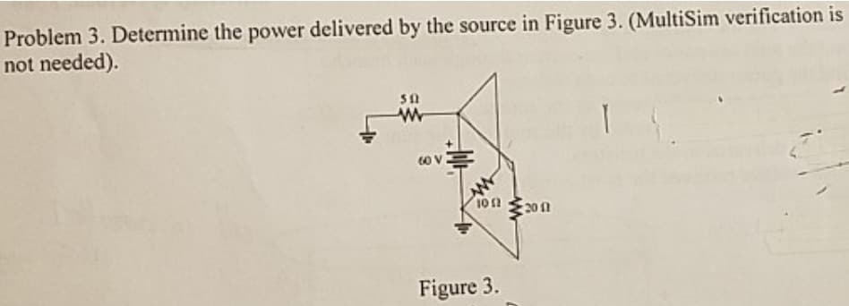 Problem 3. Determine the power delivered by the source in Figure 3. (MultiSim verification is
not needed).
511
www
11.
60 V
10 (2
Figure 3.