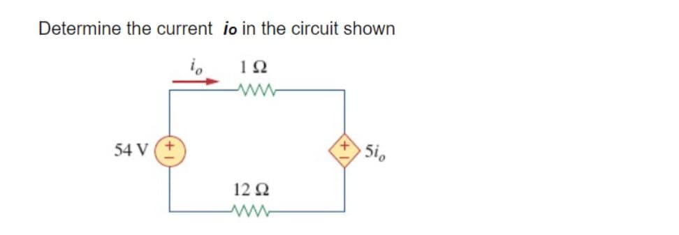 Determine the current io in the circuit shown
io
192
ww
54 V (+
5i
12 92