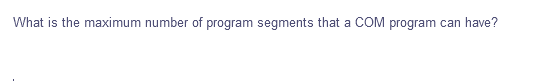 What is the maximum number of program segments that a COM program can have?
