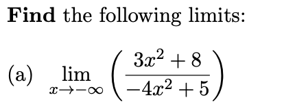 Find the following limits:
3x2 + 8
(a)
lim
-4x2 + 5,
