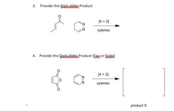 3. Provide the Diels-Alder Product
[4+2]
xylenes
4. Provide the Disode Product (EX or Ende
[4+2]
xylenes
product X