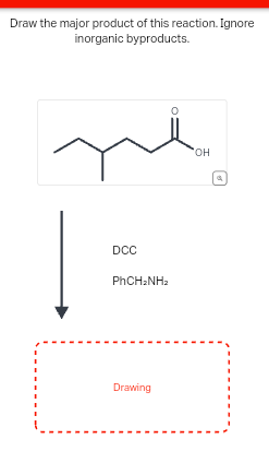 Draw the major product of this reaction. Ignore
inorganic byproducts.
°
OH
DCC
PhCH2NH2
Drawing