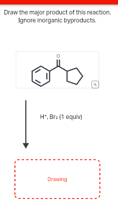 Draw the major product of this reaction.
Ignore inorganic byproducts.
H+, Br₂ (1 equiv)
Drawing