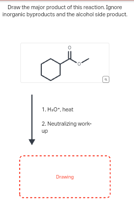 Draw the major product of this reaction. Ignore
inorganic byproducts and the alcohol side product.
°
1. H₂O+, heat
2. Neutralizing work-
up
Drawing