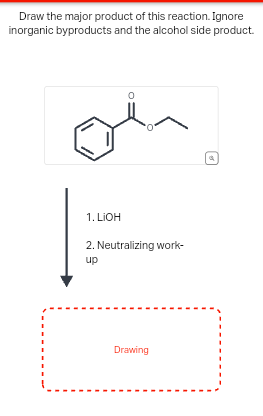 Draw the major product of this reaction. Ignore
inorganic byproducts and the alcohol side product.
1. LIOH
2. Neutralizing work-
up
Drawing