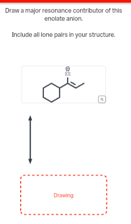Draw a major resonance contributor of this
enolate anion.
Include all lone pairs in your structure.
:0:
شی
Drawing