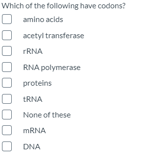 Which of the following have codons?
amino acids
acetyl transferase
FRNA
RNA polymerase
proteins
TRNA
None of these
MRNA
DNA
