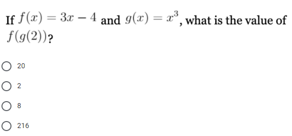If f (x) = 3x – 4 and 9(x) = x°, what is the value of
%3D
f(g(2))?
O 20
O 2
O 8
O 216
