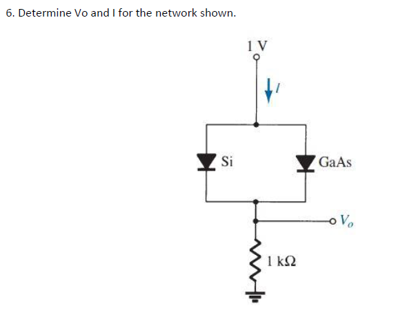 6. Determine Vo and I for the network shown.
1 V
Si
GaAs
oVo
1 k2
