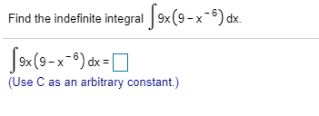 9x(9- x-6) dx.
Find the indefinite integral
fox (9-x-*) dx=|
(Use C as an arbitrary constant.)
