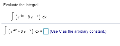 Evaluate the integral.
S(e* +8e -*) dx
| (e 4x +8 e -x) dx =[(Use C as the arbitrary constant.)

