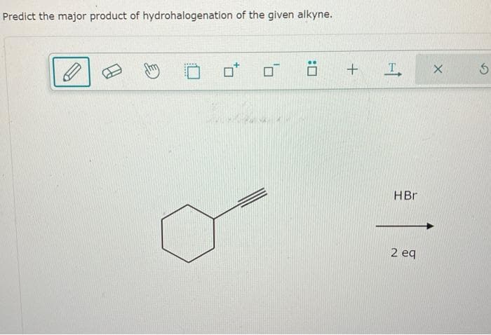 Predict the major product of hydrohalogenation of the given alkyne.
+ I
HBr
2 eq
X
5