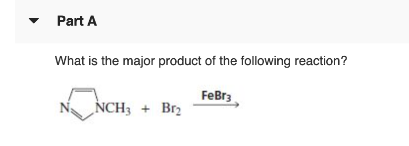 Part A
What is the major product of the following reaction?
FeBr3
NCH3
Br2
+
