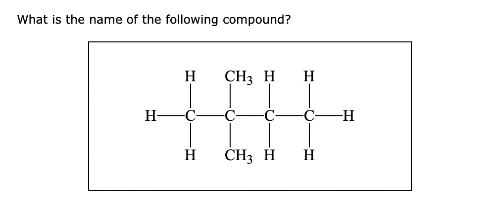 What is the name of the following compound?
H
СНз Н Н
H-
--
H
CH3 H H
