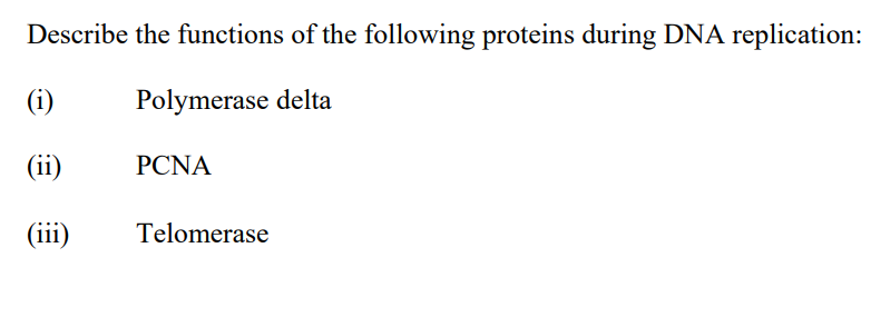 Describe the functions of the following proteins during DNA replication:
(i)
Polymerase delta
(ii)
PCNA
(iii)
Telomerase